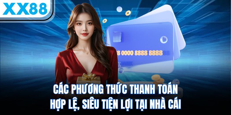 Nạp Tiền XX88 Chỉ 3 Bước – Chơi Ngay, Nhận Ưu Đãi Hấp Dẫn 2 Các phương thức thanh toán hợp lệ, siêu tiện lợi tại nhà cái