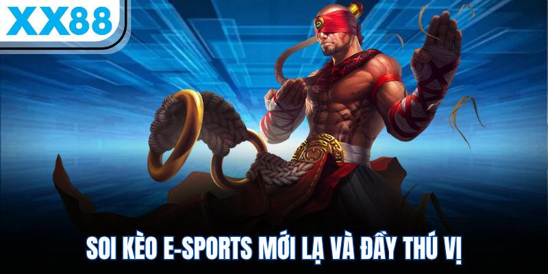 Thể Thao XX88 - Soi Kèo Đỉnh Cao, Cơ Hội Kiếm Tiền Bất Tận 3 Soi kèo E-Sports mới lạ và đầy thú vị