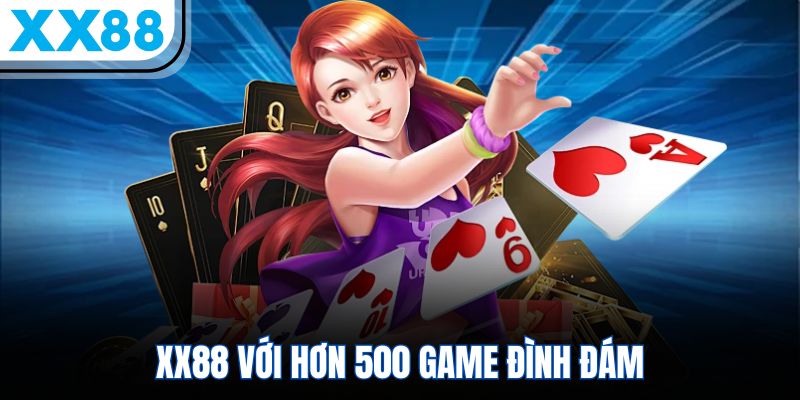Giới Thiệu XX88 - Thương Hiệu Giải Trí 5 Sao Dẫn Đầu Châu Á 3 XX88 với hơn 500 game đình đám